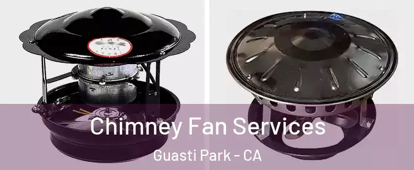 Chimney Fan Services Guasti Park - CA