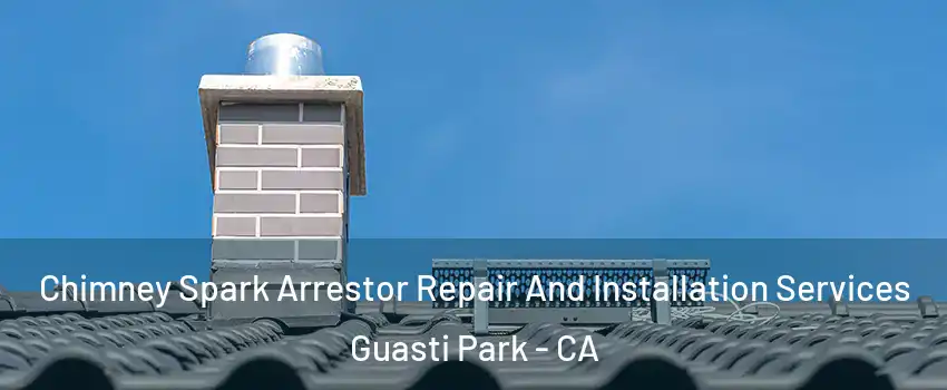 Chimney Spark Arrestor Repair And Installation Services Guasti Park - CA