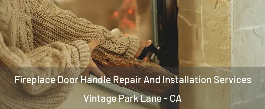 Fireplace Door Handle Repair And Installation Services Vintage Park Lane - CA