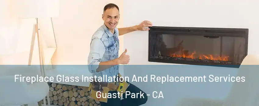 Fireplace Glass Installation And Replacement Services Guasti Park - CA