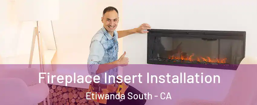 Fireplace Insert Installation Etiwanda South - CA