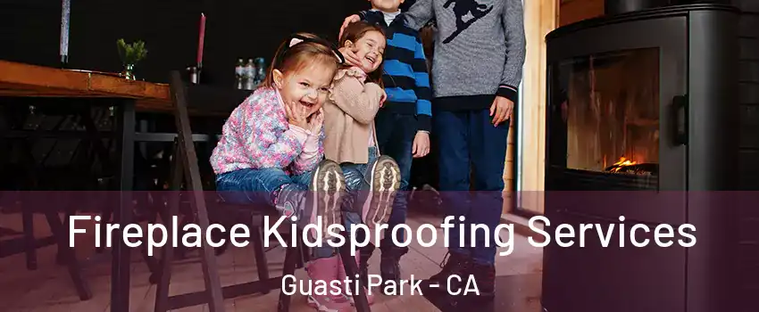 Fireplace Kidsproofing Services Guasti Park - CA