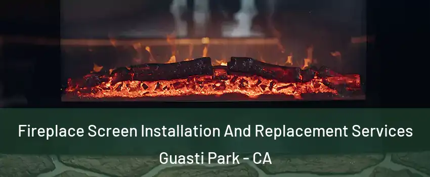 Fireplace Screen Installation And Replacement Services Guasti Park - CA