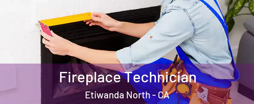 Fireplace Technician Etiwanda North - CA