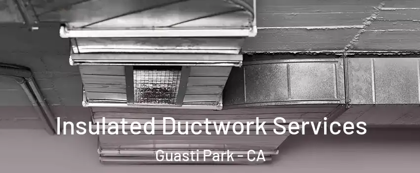 Insulated Ductwork Services Guasti Park - CA