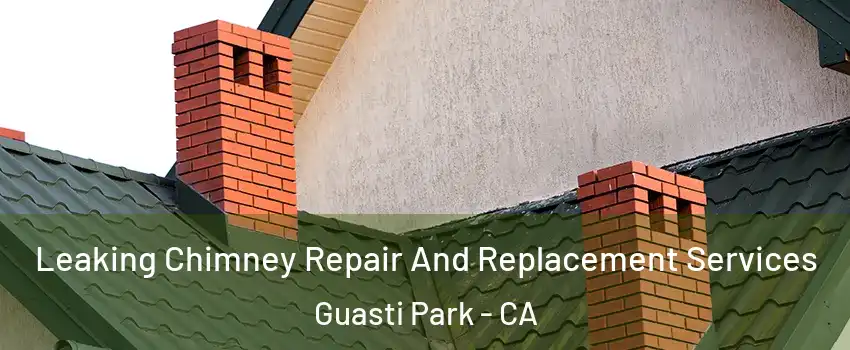 Leaking Chimney Repair And Replacement Services Guasti Park - CA