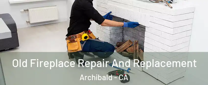 Old Fireplace Repair And Replacement Archibald - CA