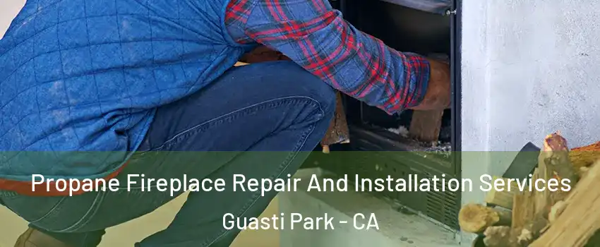 Propane Fireplace Repair And Installation Services Guasti Park - CA