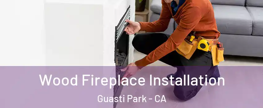 Wood Fireplace Installation Guasti Park - CA