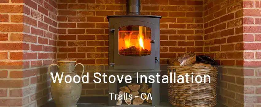 Wood Stove Installation Trails - CA